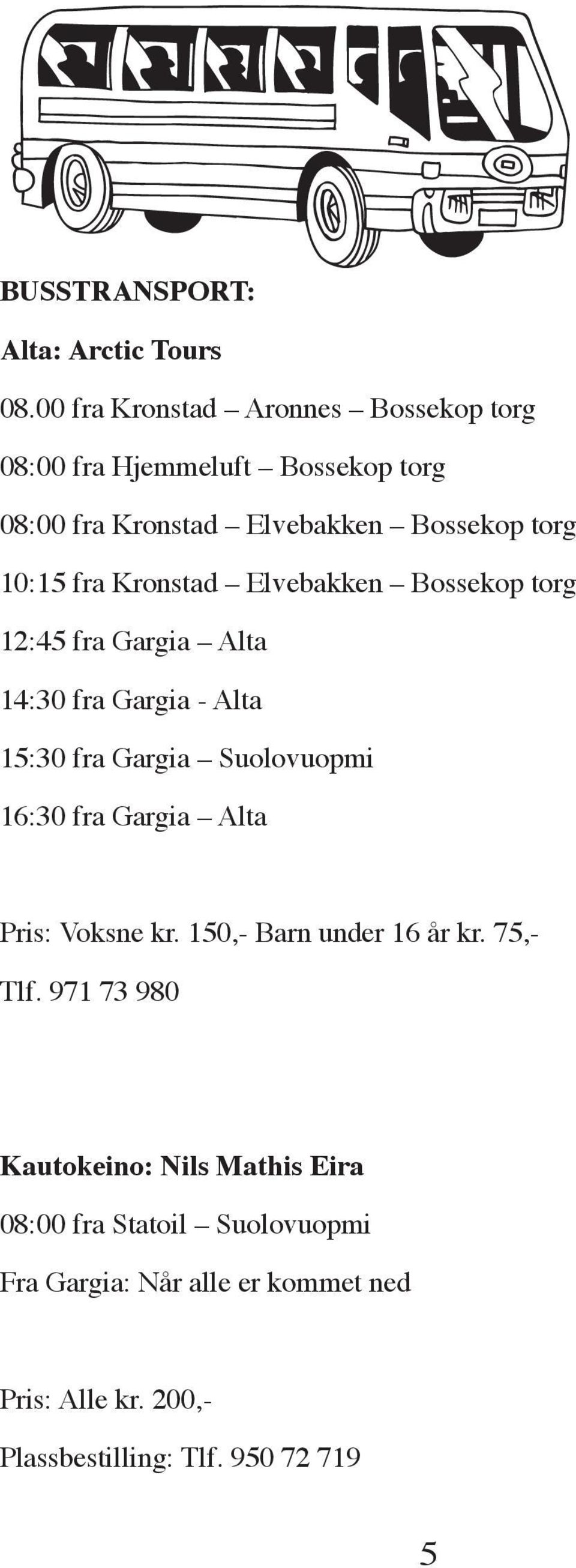 Kronstad Elvebakken Bossekop torg 12:45 fra Gargia Alta 14:30 fra Gargia - Alta 15:30 fra Gargia Suolovuopmi 16:30 fra Gargia
