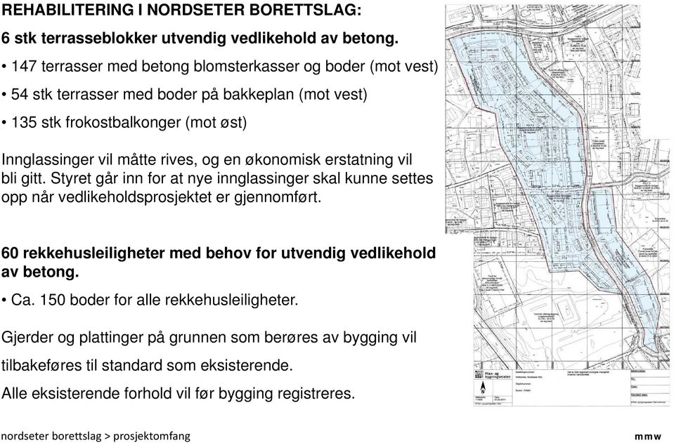 en økonomisk erstatning vil bli gitt. Styret går inn for at nye innglassinger skal kunne settes opp når vedlikeholdsprosjektet er gjennomført.