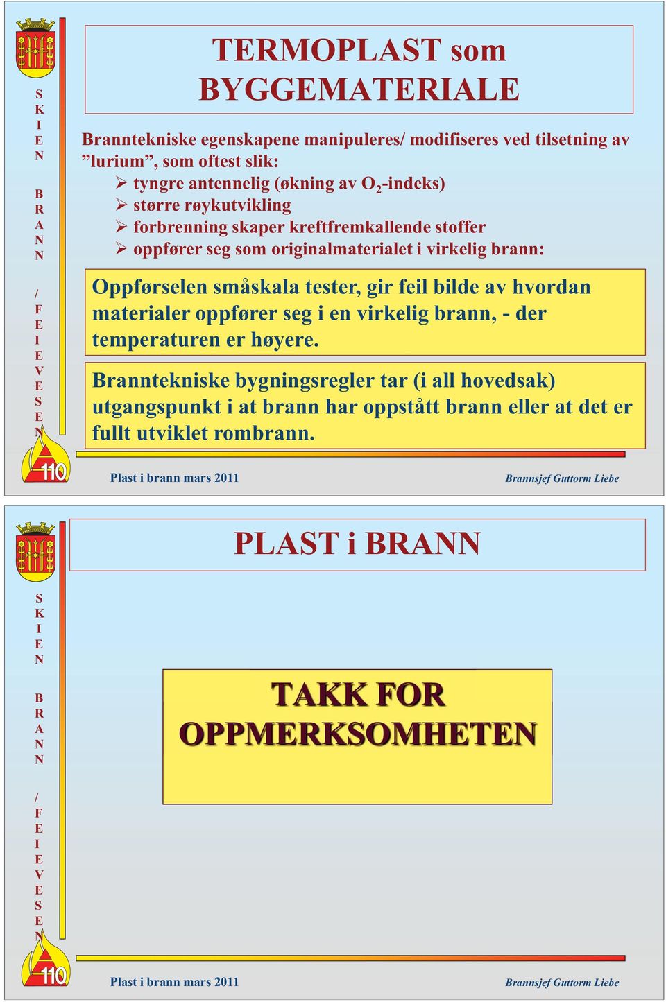 Oppførselen småskala tester, gir feil bilde av hvordan materialer oppfører seg i en virkelig brann, - der temperaturen er høyere.