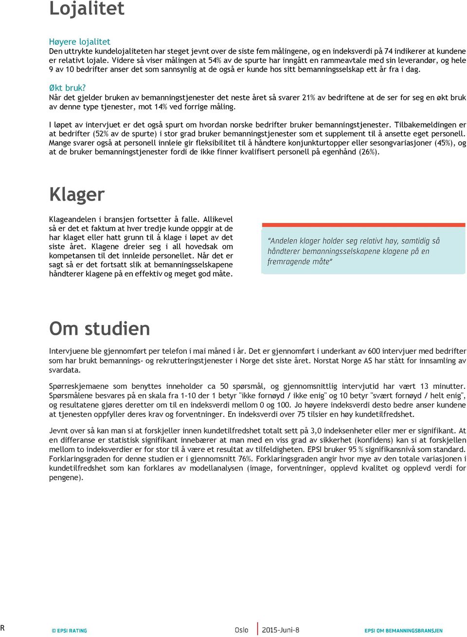 fra i dag. Økt bruk? Når det gjelder bruken av bemanningstjenester det neste året så svarer 21% av bedriftene at de ser for seg en økt bruk av denne type tjenester, mot 14% ved forrige måling.