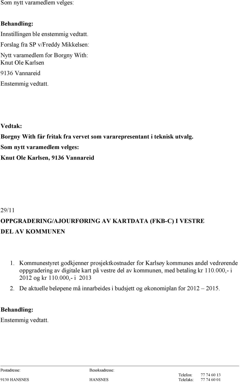 Som nytt varamedlem velges: Knut Ole Karlsen, 9136 Vannareid 29/11 OPPGRADERING/AJOURFØRING AV KARTDATA (FKB-C) I VESTRE DEL AV KOMMUNEN 1.