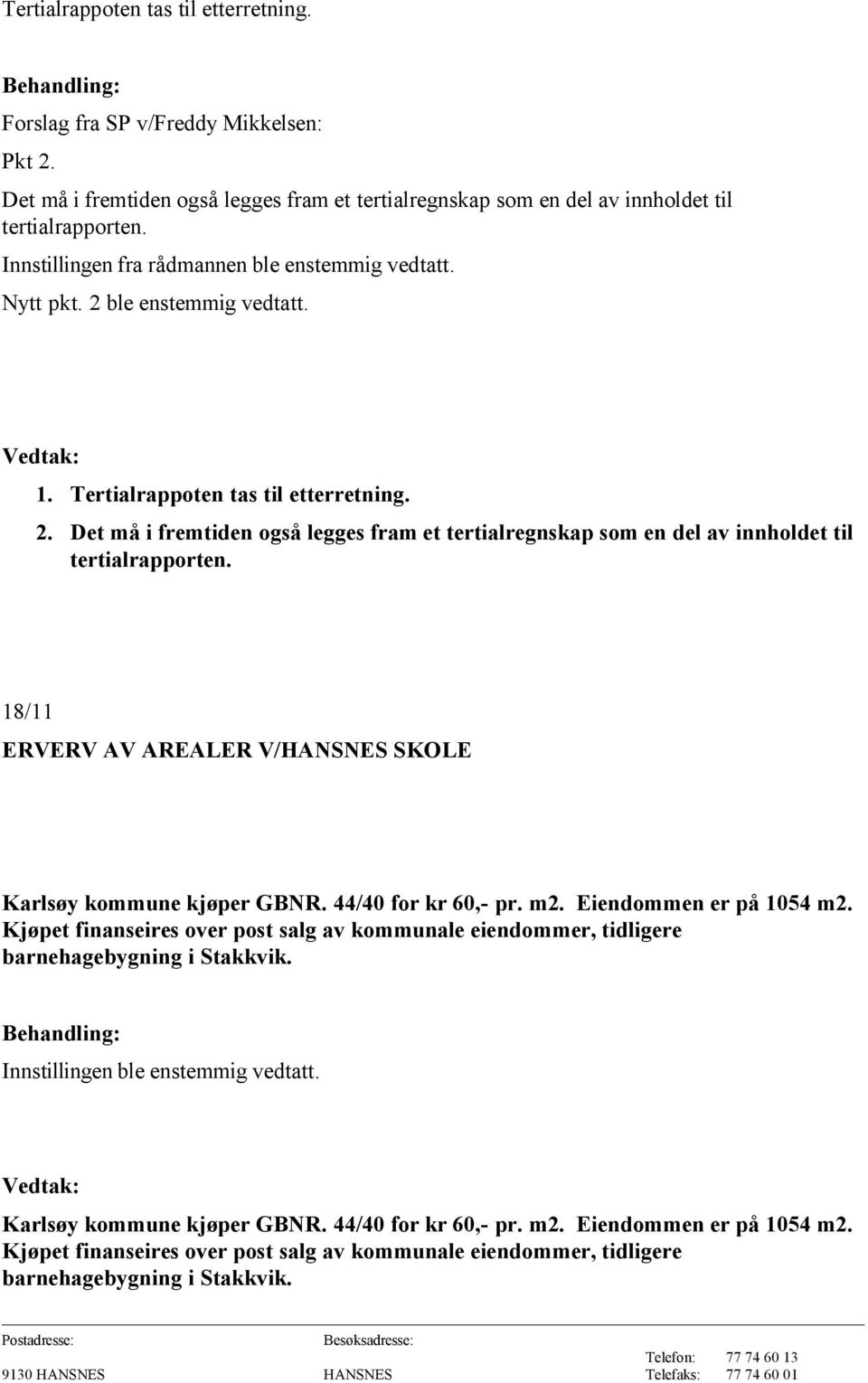 18/11 ERVERV AV AREALER V/HANSNES SKOLE Karlsøy kommune kjøper GBNR. 44/40 for kr 60,- pr. m2. Eiendommen er på 1054 m2.