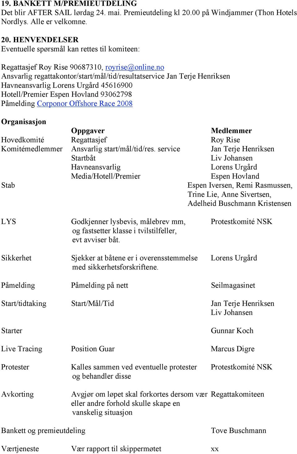 Organisasjon Oppgaver Medlemmer Hovedkomité Regattasjef Roy Rise Komitémedlemmer Ansvarlig start/mål/tid/res.