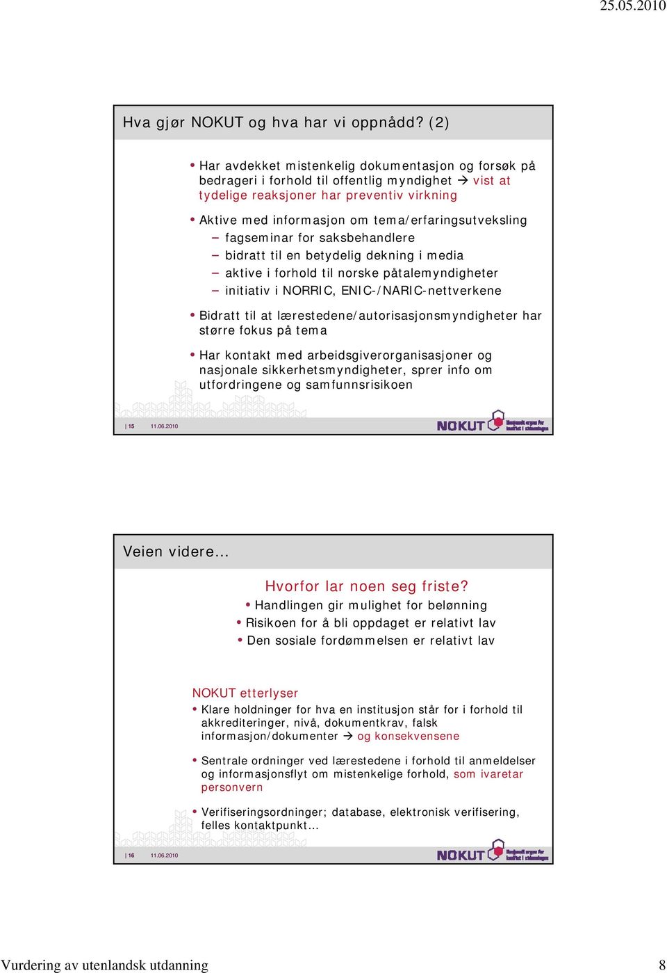 tema/erfaringsutveksling fagseminar for saksbehandlere bidratt til en betydelig dekning i media aktive i forhold til norske påtalemyndigheter initiativ i NORRIC, ENIC-/NARIC-nettverkene Bidratt til