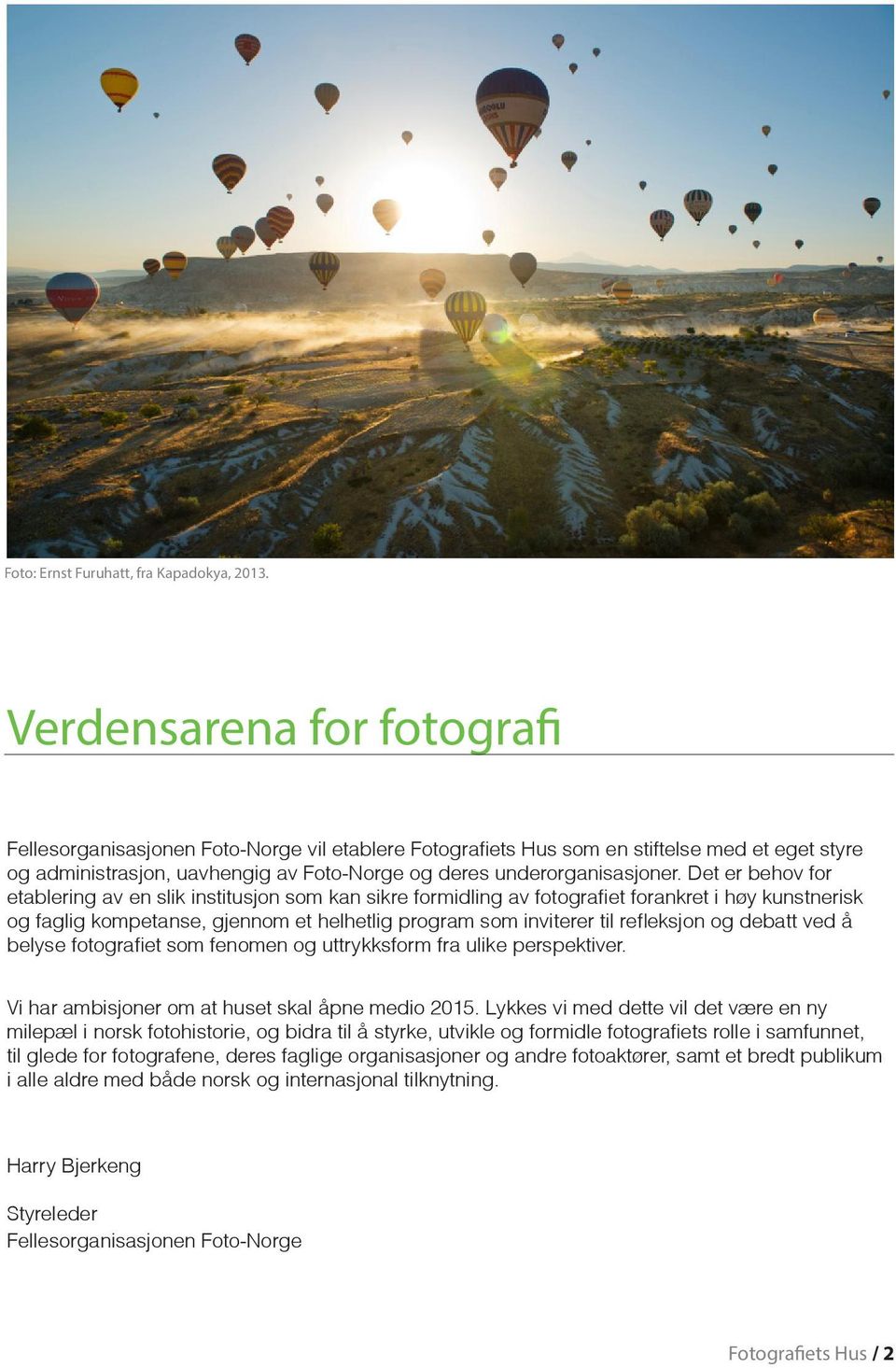 Det er behov for etablering av en slik institusjon som kan sikre formidling av fotografiet forankret i høy kunstnerisk og faglig kompetanse, gjennom et helhetlig program som inviterer til refleksjon