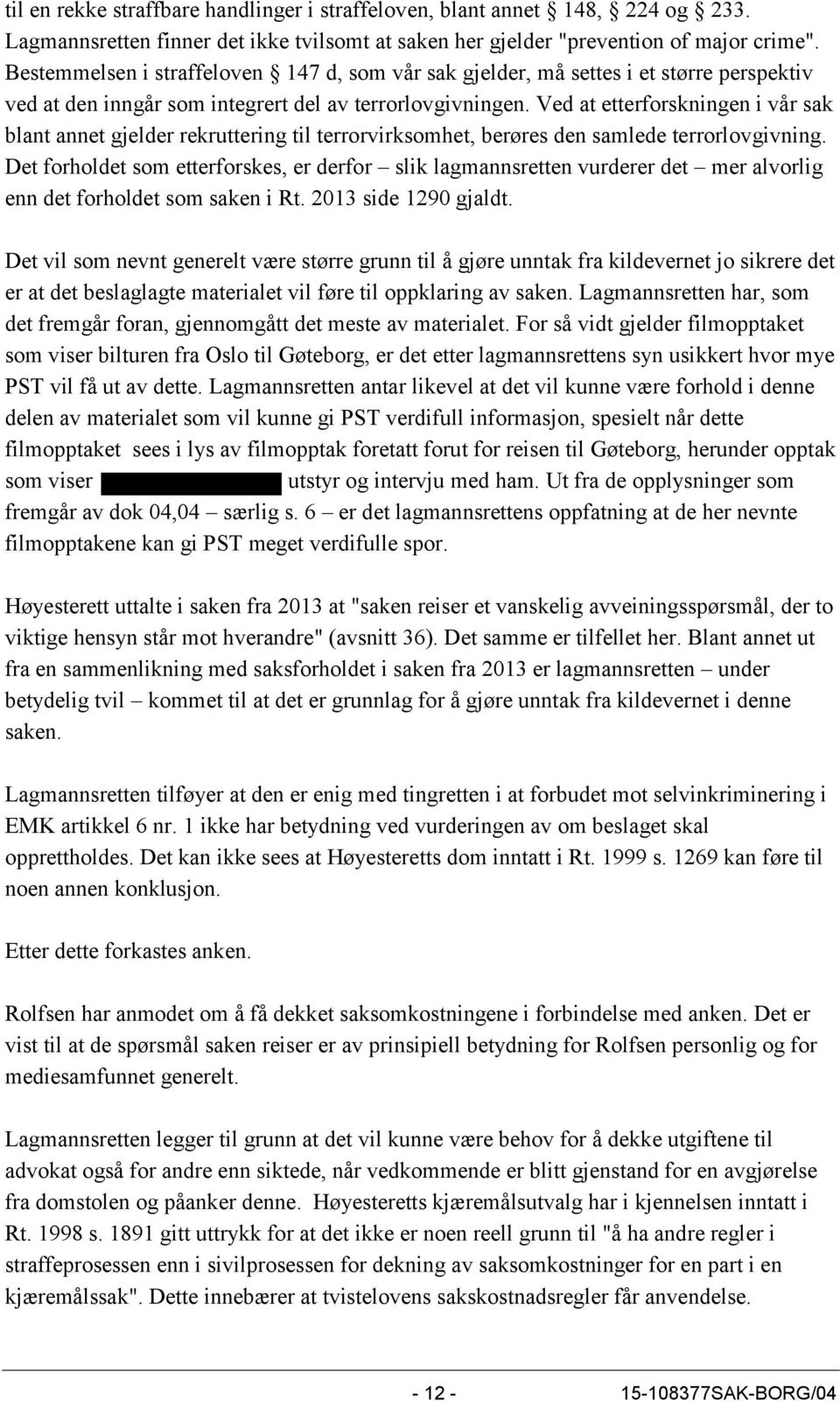 Ved at etterforskningen i vår sak blant annet gjelder rekruttering til terrorvirksomhet, berøres den samlede terrorlovgivning.