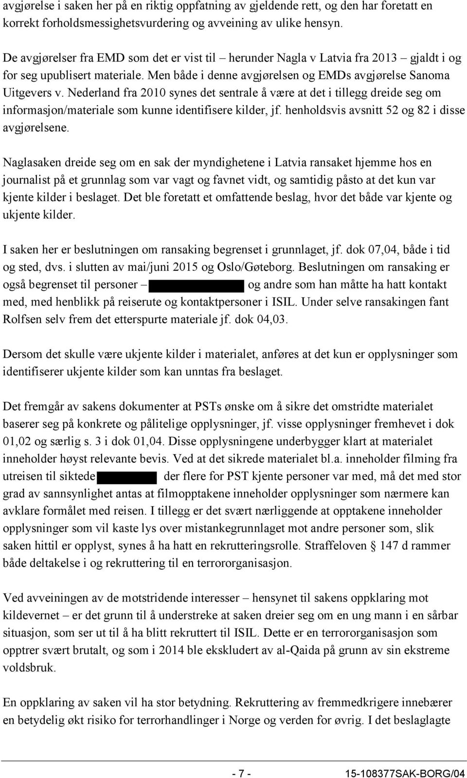 Nederland fra 2010 synes det sentrale å være at det i tillegg dreide seg om informasjon/materiale som kunne identifisere kilder, jf. henholdsvis avsnitt 52 og 82 i disse avgjørelsene.