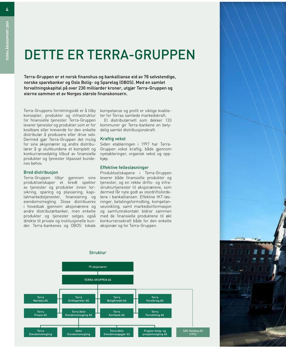 Terra-Gruppens forretningsidé er å tilby konsepter, produkter og infrastruktur for finansielle tjenester.