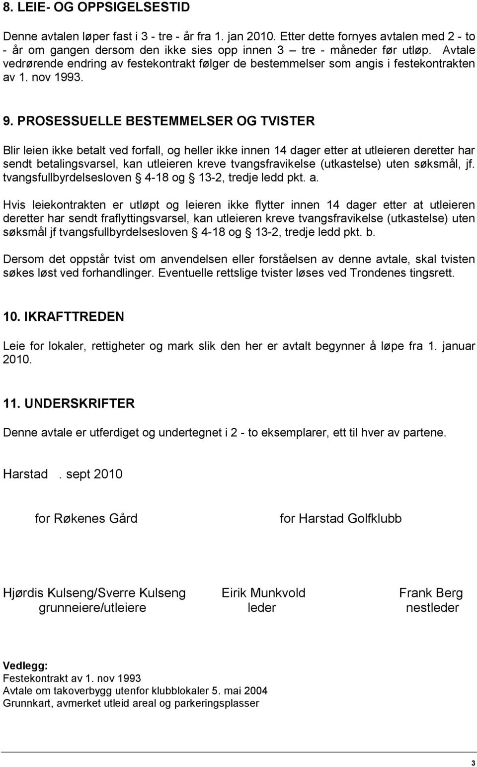 PROSESSUELLE BESTEMMELSER OG TVISTER Blir leien ikke betalt ved forfall, og heller ikke innen 14 dager etter at utleieren deretter har sendt betalingsvarsel, kan utleieren kreve tvangsfravikelse