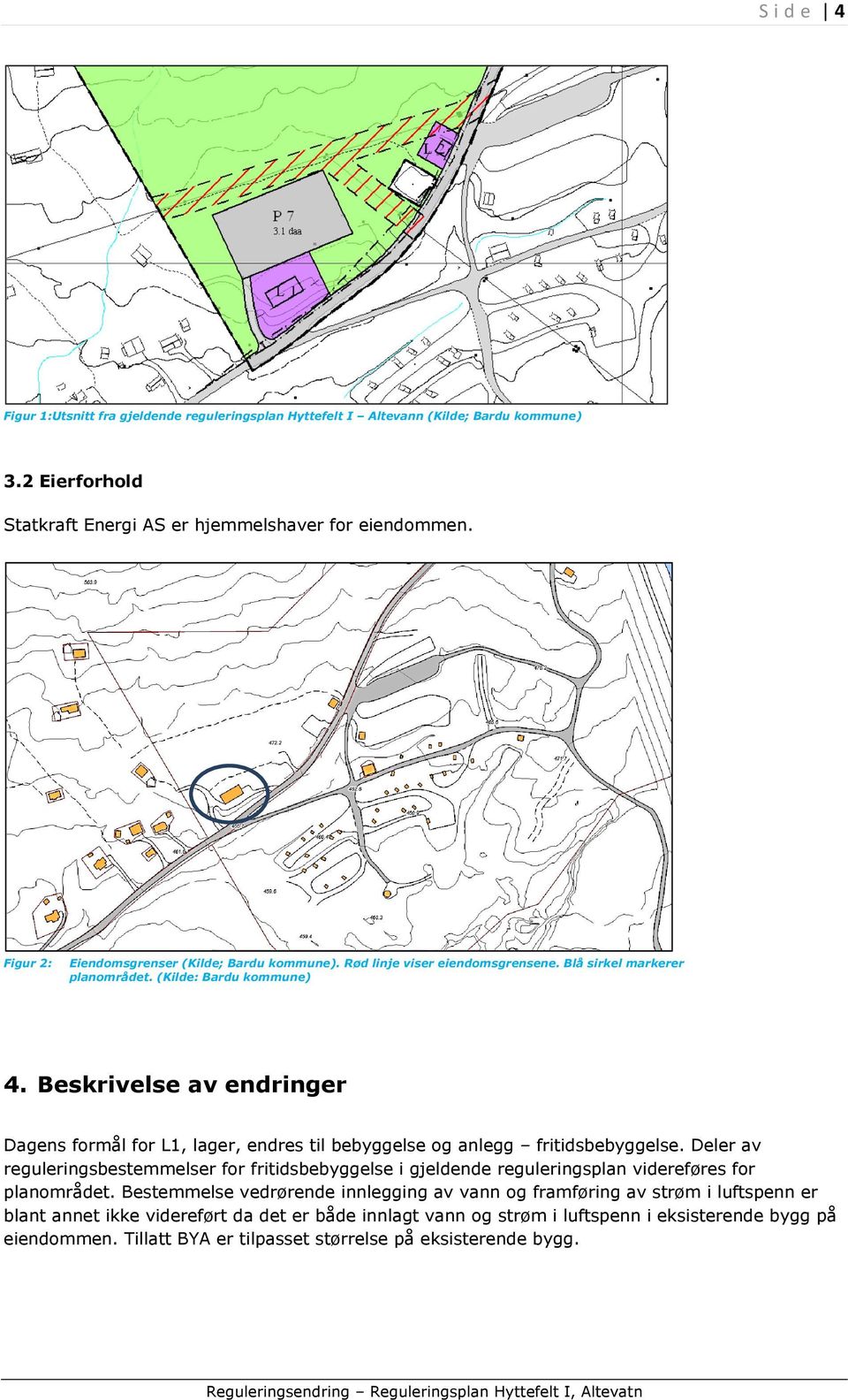 Beskrivelse av endringer Dagens formål for L1, lager, endres til bebyggelse og anlegg fritidsbebyggelse.