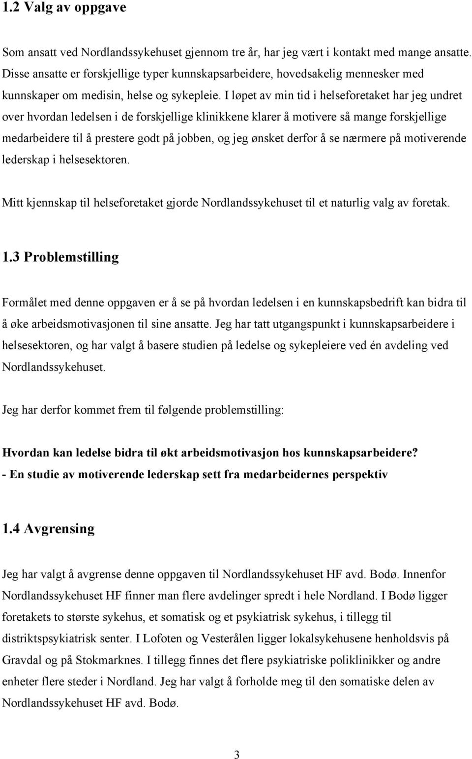 I løpet av min tid i helseforetaket har jeg undret over hvordan ledelsen i de forskjellige klinikkene klarer å motivere så mange forskjellige medarbeidere til å prestere godt på jobben, og jeg ønsket