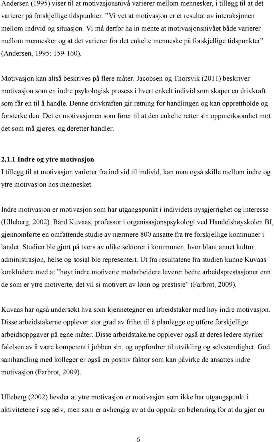 Vi må derfor ha in mente at motivasjonsnivået både varierer mellom mennesker og at det varierer for det enkelte menneske på forskjellige tidspunkter (Andersen, 1995: 159-160).