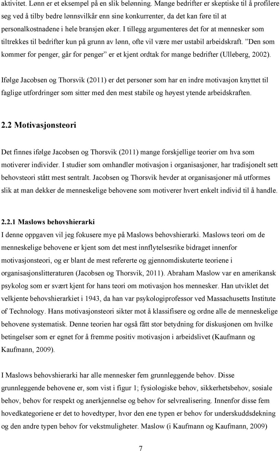 I tillegg argumenteres det for at mennesker som tiltrekkes til bedrifter kun på grunn av lønn, ofte vil være mer ustabil arbeidskraft.