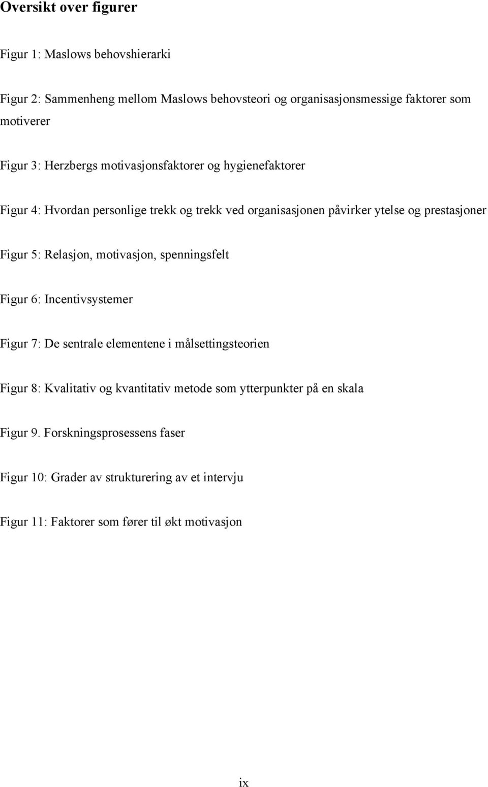 Relasjon, motivasjon, spenningsfelt Figur 6: Incentivsystemer Figur 7: De sentrale elementene i målsettingsteorien Figur 8: Kvalitativ og kvantitativ metode