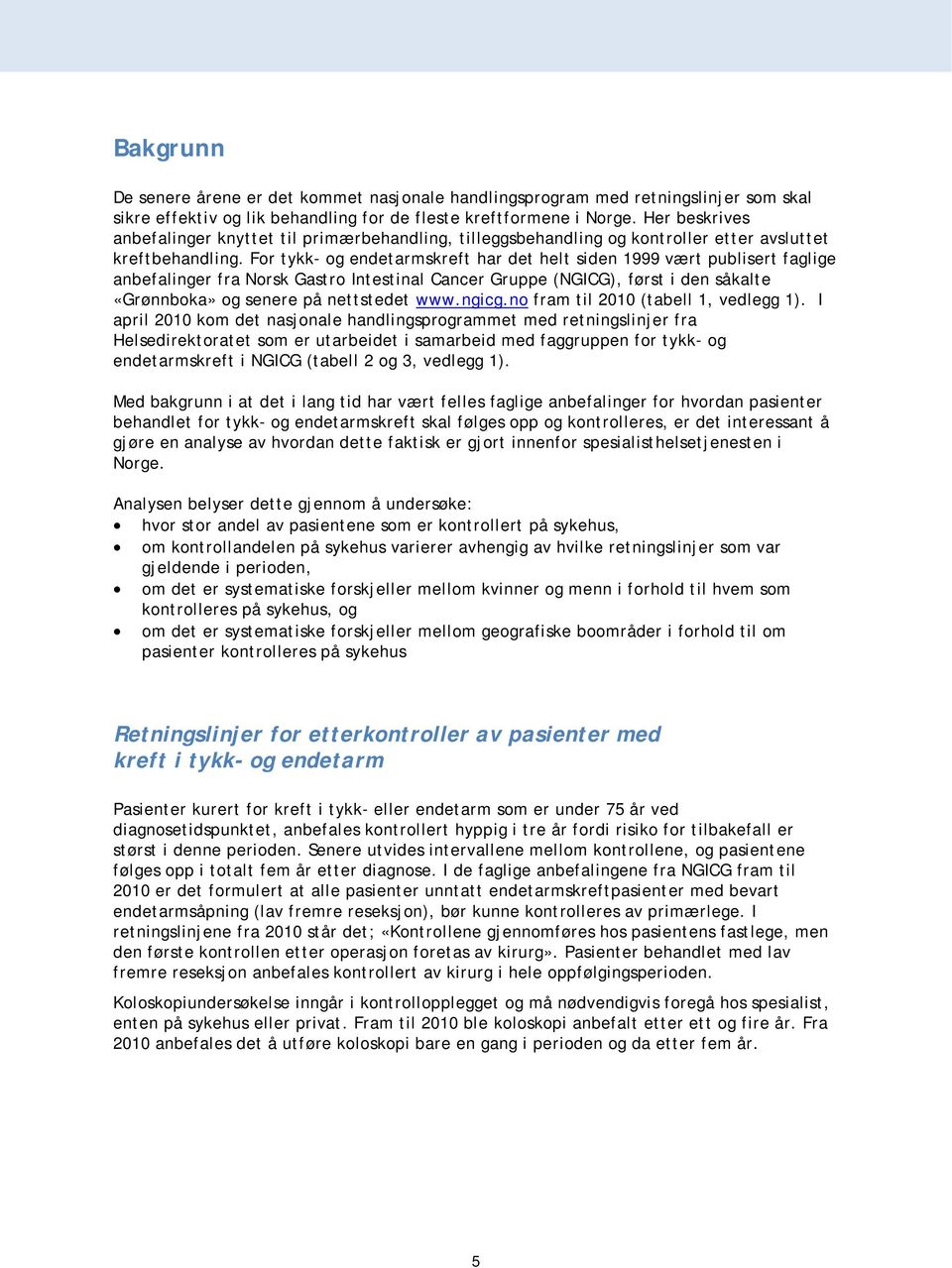 For tykk- og endetarmskreft har det helt siden 1999 vært publisert faglige anbefalinger fra Norsk Gastro Intestinal Cancer Gruppe (NGICG), først i den såkalte «Grønnboka» og senere på nettstedet www.