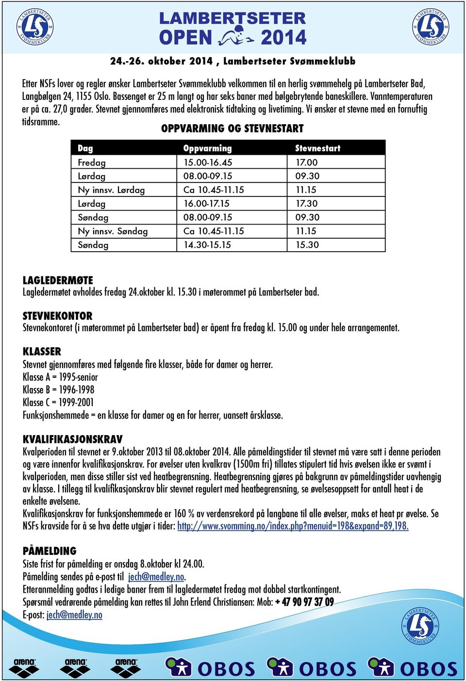 Vi ønsker et stevne med en fornuftig tidsramme. OPPVARMING OG STEVNESTART Dag Fredag 24.-26. oktober 2014, Lambertseter Svømmeklubb Oppvarming 15.00-16.45 Stevnestart 17.00 Lørdag 08.00-09.15 09.