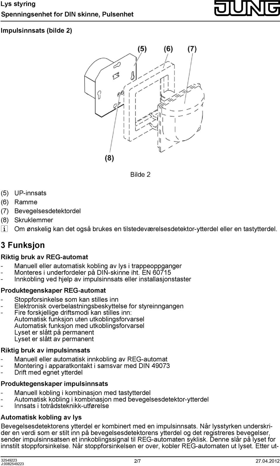 EN 60715 - Innkobling ved hjelp av impulsinnsats eller installasjonstaster Produktegenskaper REG-automat - Stoppforsinkelse som kan stilles inn - Elektronisk overbelastningsbeskyttelse for