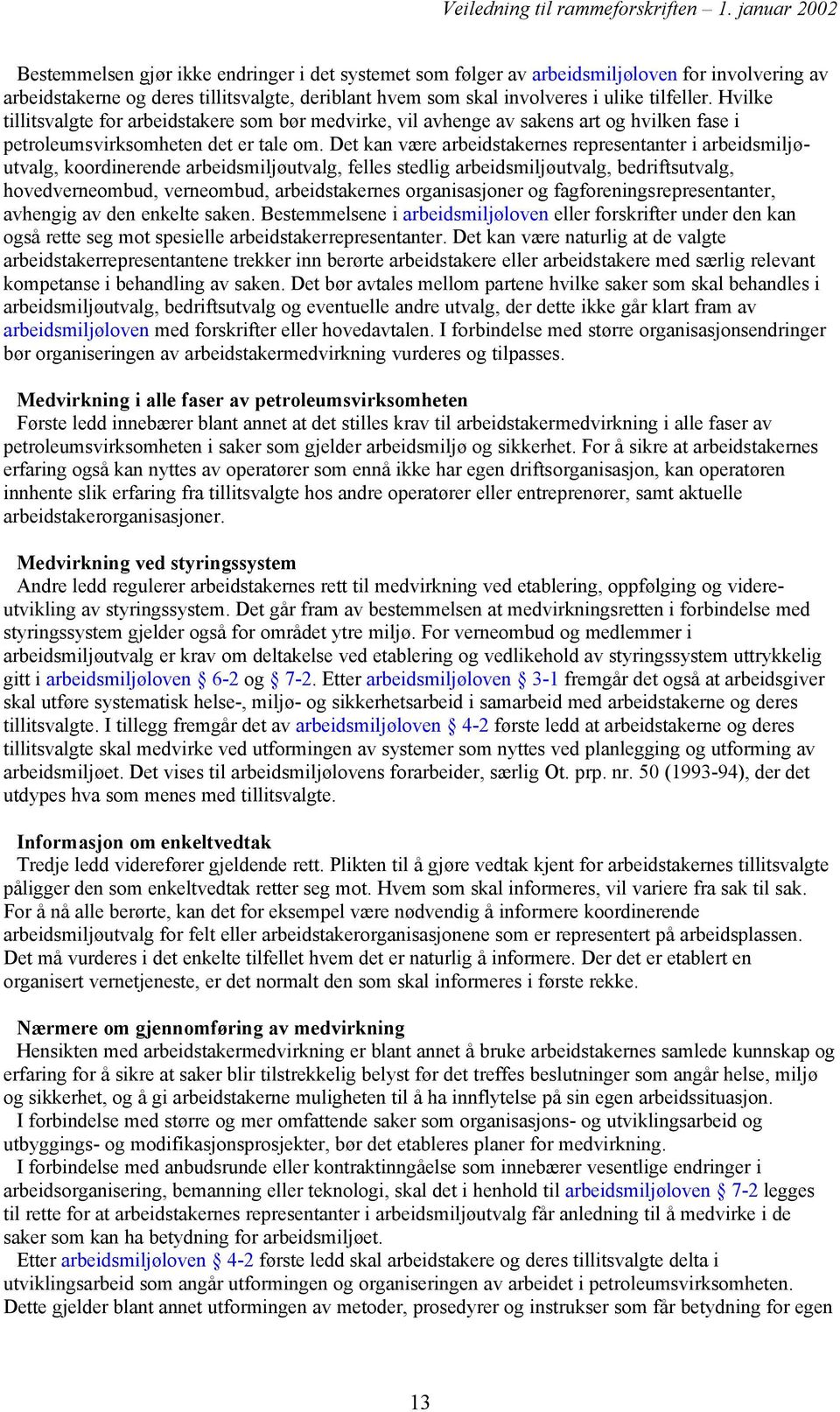 Det kan være arbeidstakernes representanter i arbeidsmiljøutvalg, koordinerende arbeidsmiljøutvalg, felles stedlig arbeidsmiljøutvalg, bedriftsutvalg, hovedverneombud, verneombud, arbeidstakernes