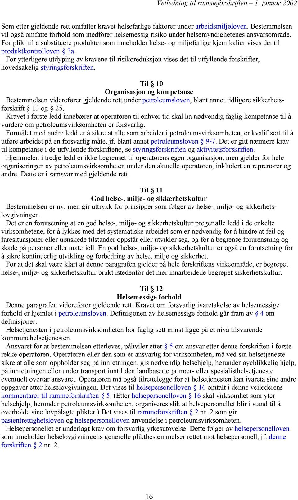 For ytterligere utdyping av kravene til risikoreduksjon vises det til utfyllende forskrifter, hovedsakelig styringsforskriften.