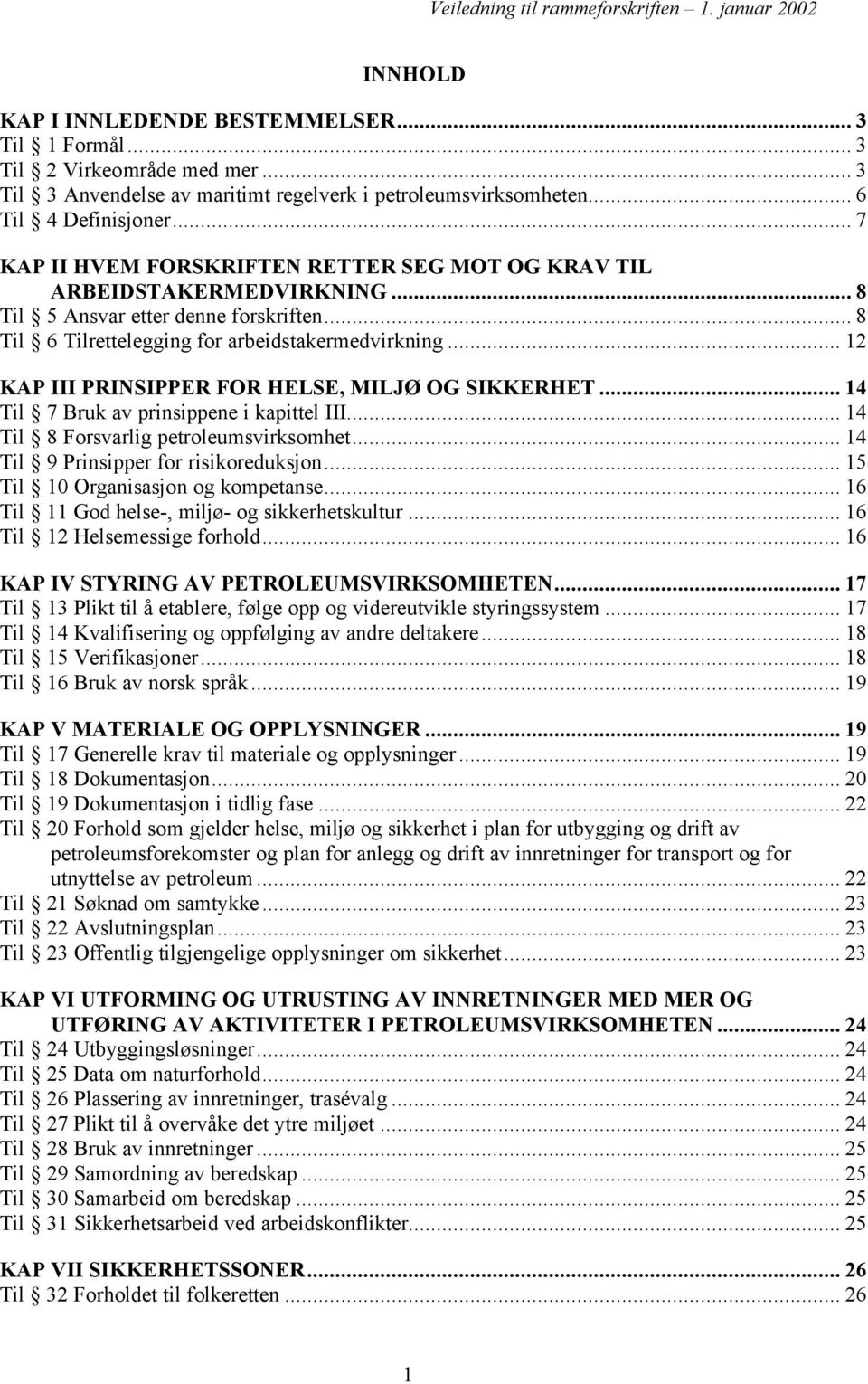 .. 12 KAP III PRINSIPPER FOR HELSE, MILJØ OG SIKKERHET... 14 Til 7 Bruk av prinsippene i kapittel III... 14 Til 8 Forsvarlig petroleumsvirksomhet... 14 Til 9 Prinsipper for risikoreduksjon.