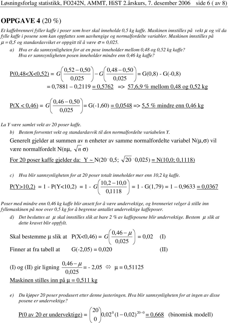 a) Hva er da sannsynligheten for at en pose inneholder mellom 0,48 og 0,5 kg kaffe? Hva er sannsynligheten posen inneholder mindre enn 0,46 kg kaffe?
