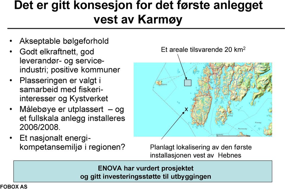 og et fullskala anlegg installeres 2006/2008. Et nasjonalt energikompetansemiljø i regionen?