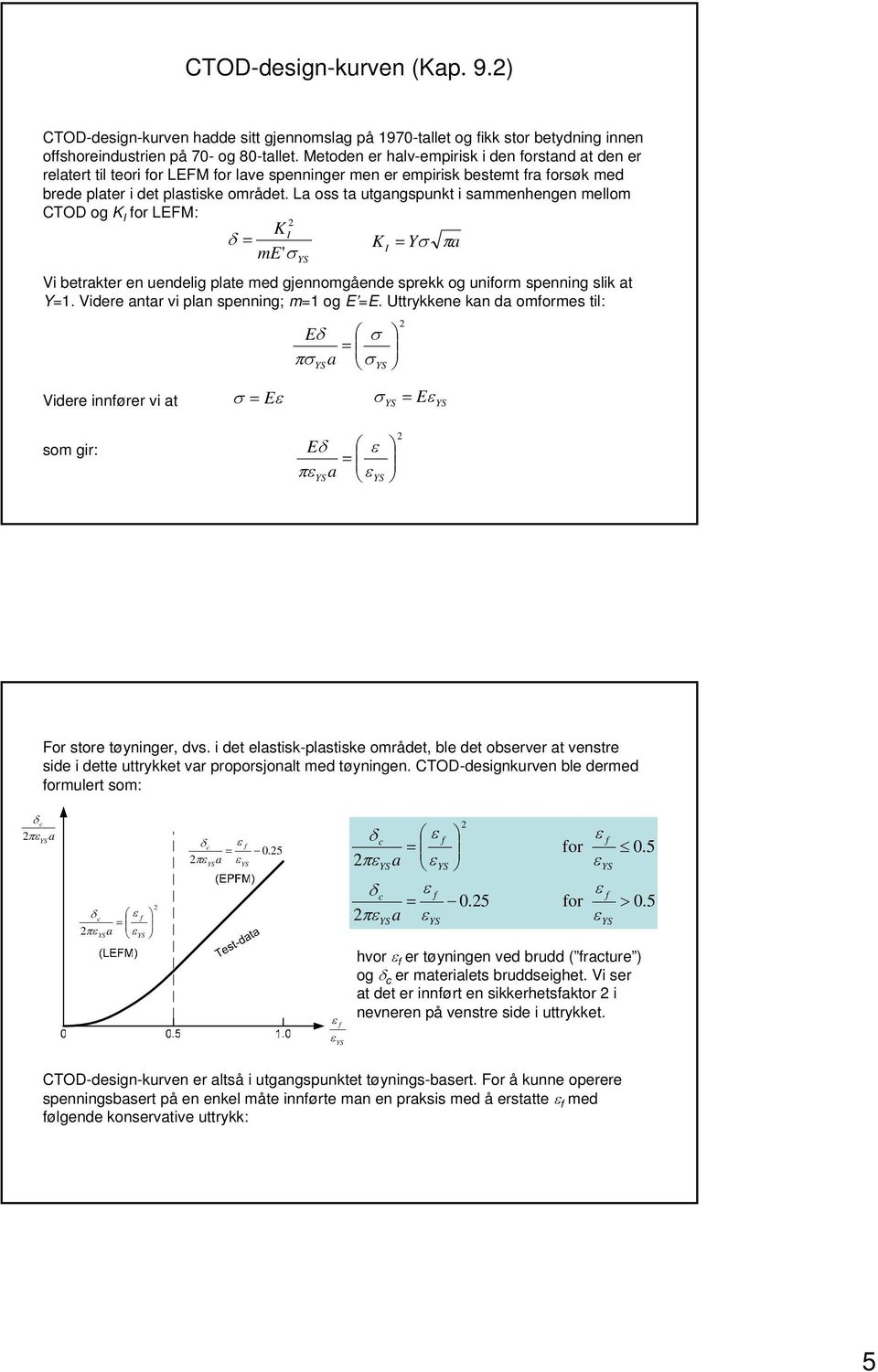 La oss ta utgangspunkt i sammenhengen mellom CTOD og for LEFM: δ Y a me' π Vi betrakter en uendelig plate med gjennomgående sprekk og uniform spenning slik at Y.