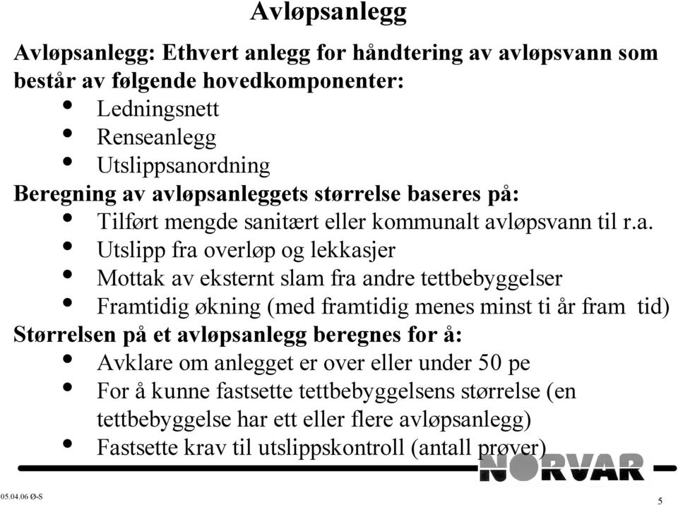 avløpsanleggets størrelse baseres på: Tilført mengde sanitært eller kommunalt avløpsvann til r.a. Utslipp fra overløp og lekkasjer Mottak av eksternt slam fra