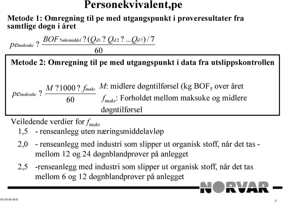 60 f maks M: midlere døgntilførsel (kg BOF 5 over året f maks : Forholdet mellom maksuke og midlere døgntilførsel Veiledende verdier for f maks 1,5 - renseanlegg uten