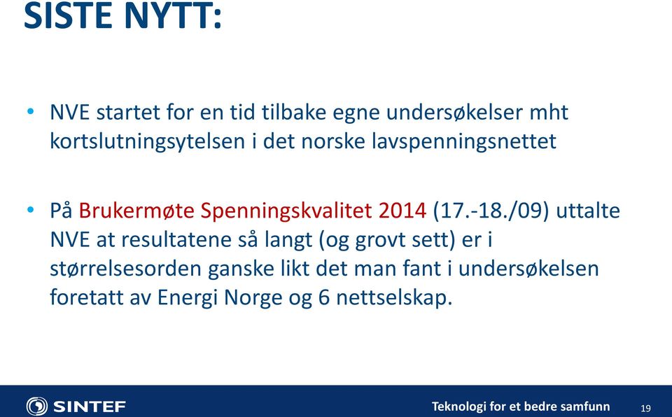 /09) uttalte NVE at resultatene så langt (og grovt sett) er i størrelsesorden ganske likt