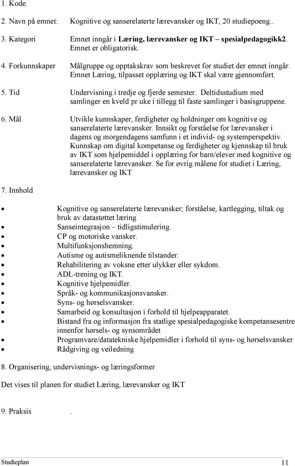 Deltidsstudium med samlinger en kveld pr uke i tillegg til faste samlinger i basisgruppene. 6. Mål Utvikle kunnskaper, ferdigheter og holdninger om kognitive og sanserelaterte lærevansker.