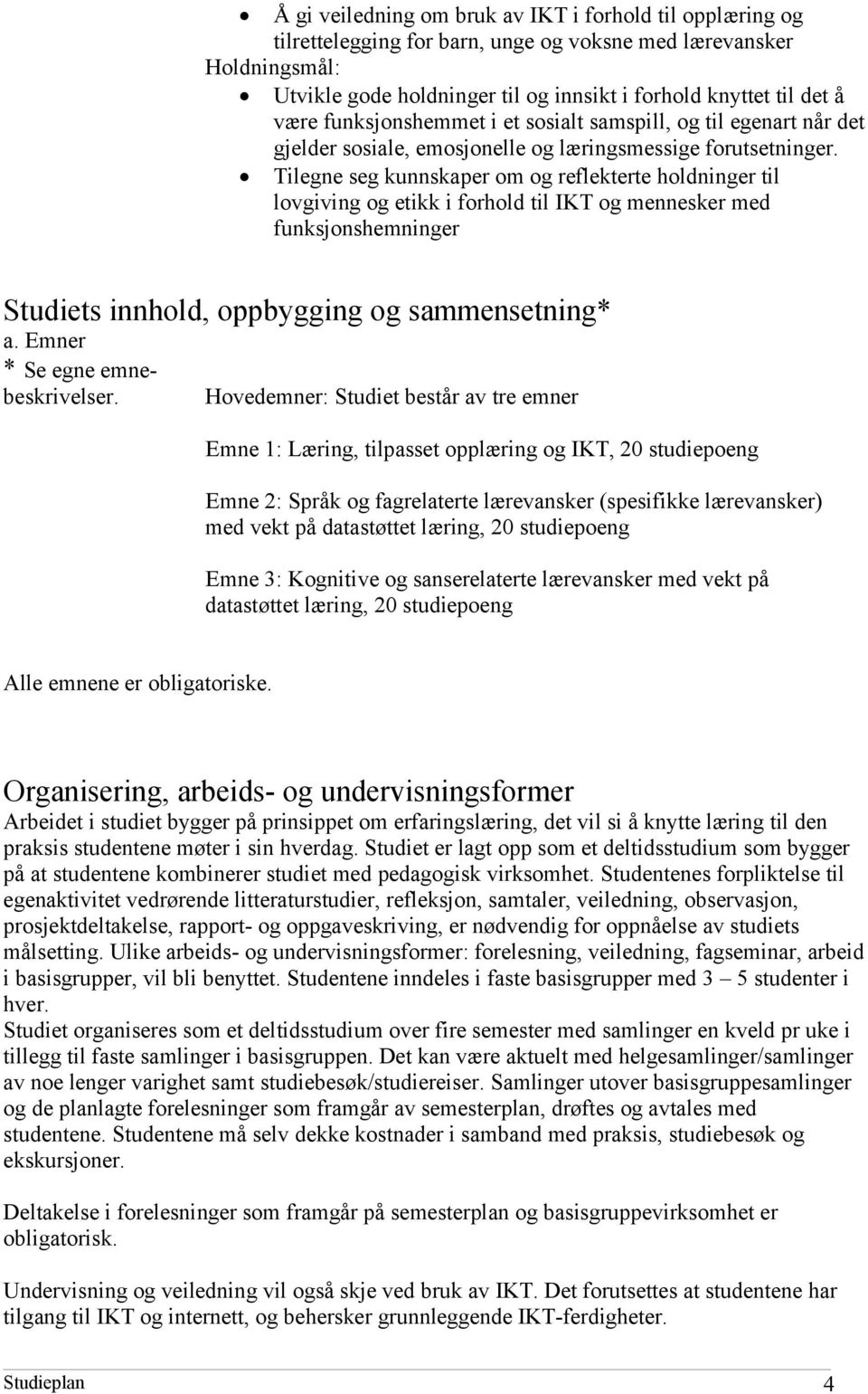 Tilegne seg kunnskaper om og reflekterte holdninger til lovgiving og etikk i forhold til IKT og mennesker med funksjonshemninger Studiets innhold, oppbygging og sammensetning* a.