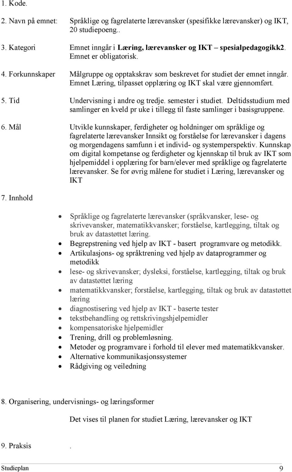 Tid Undervisning i andre og tredje. semester i studiet. Deltidsstudium med samlinger en kveld pr uke i tillegg til faste samlinger i basisgruppene. 6.