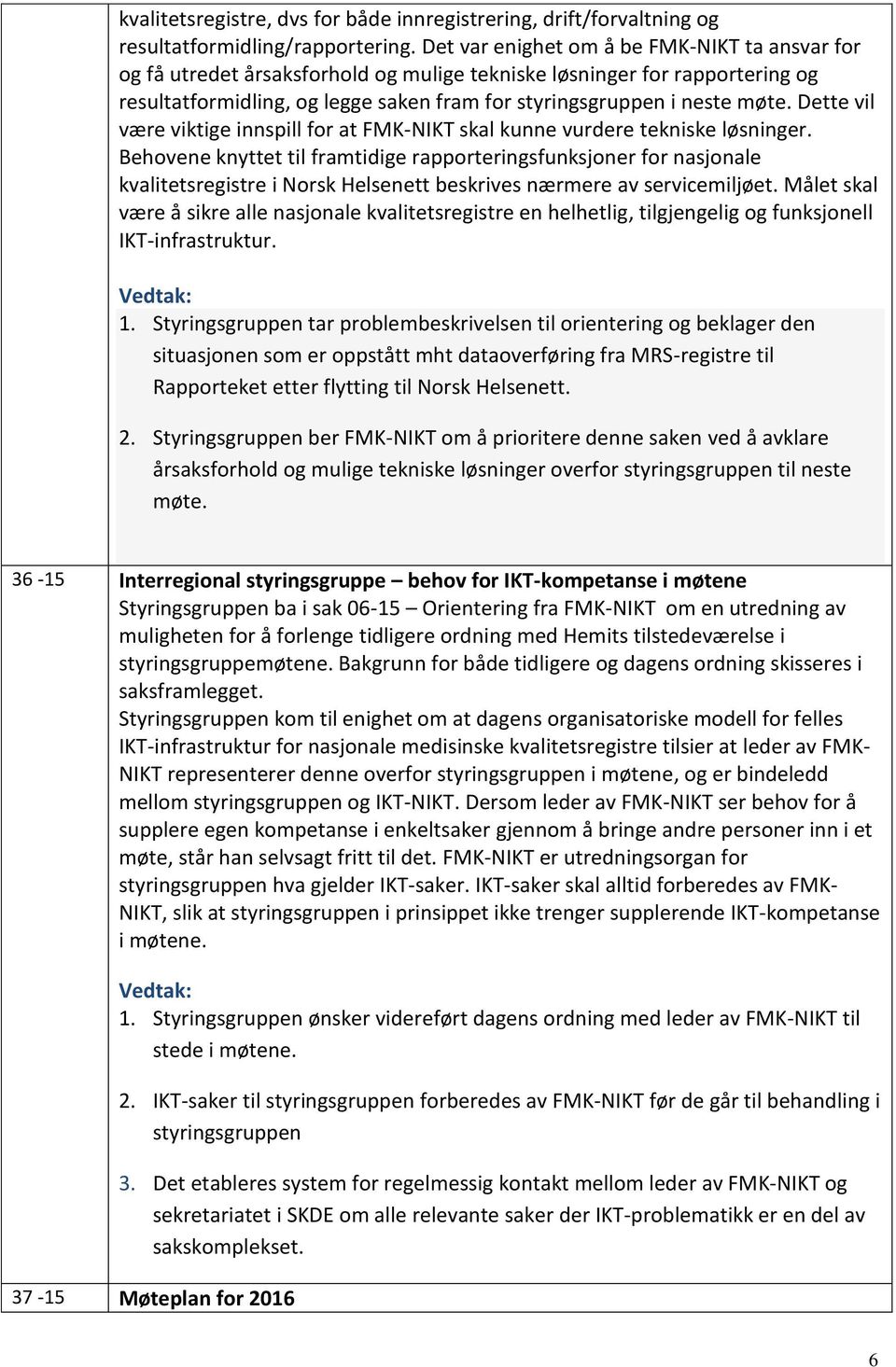 Dette vil være viktige innspill for at FMK-NIKT skal kunne vurdere tekniske løsninger.