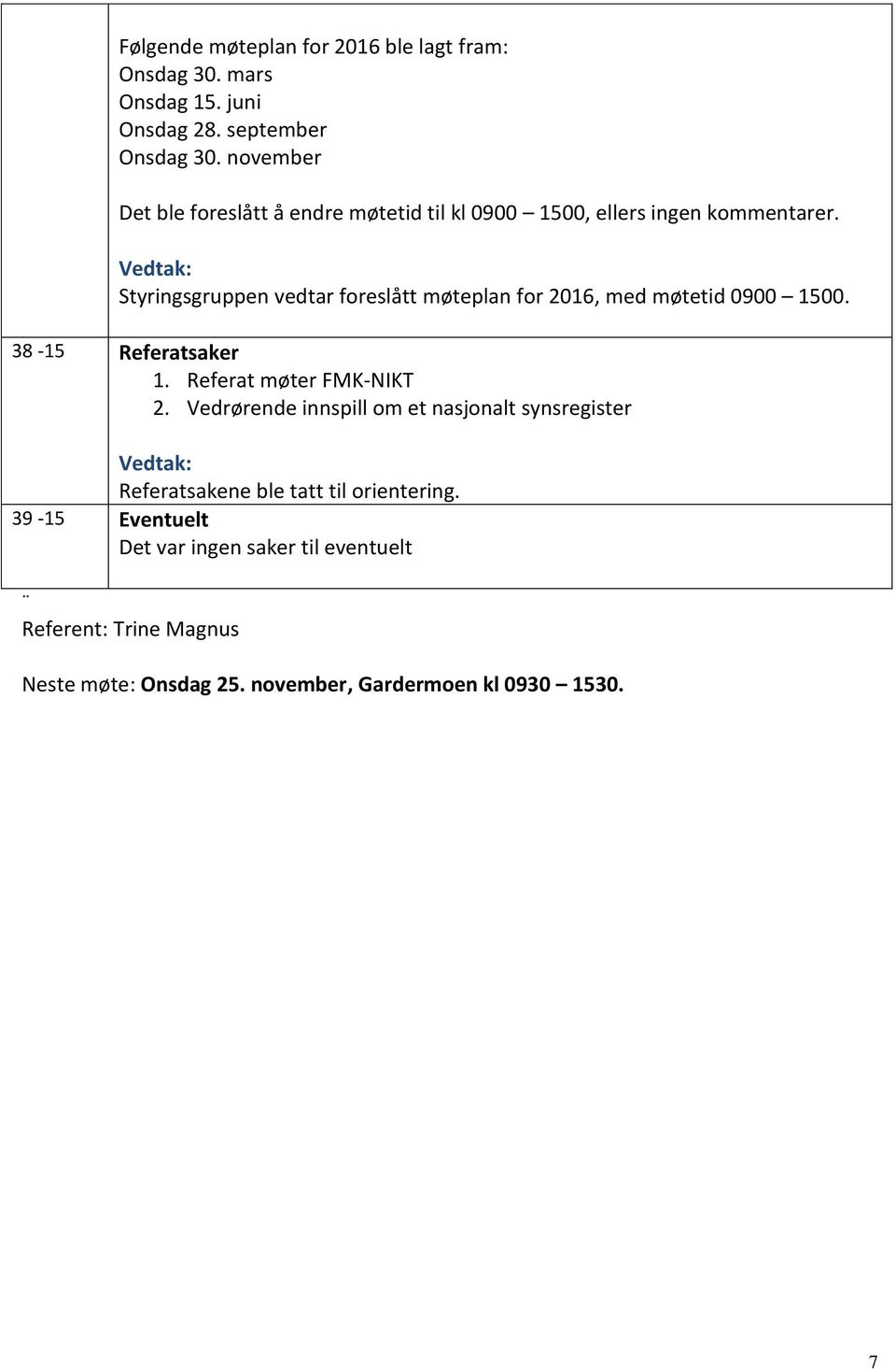 Styringsgruppen vedtar foreslått møteplan for 2016, med møtetid 0900 1500. 38-15 Referatsaker 1. Referat møter FMK-NIKT 2.