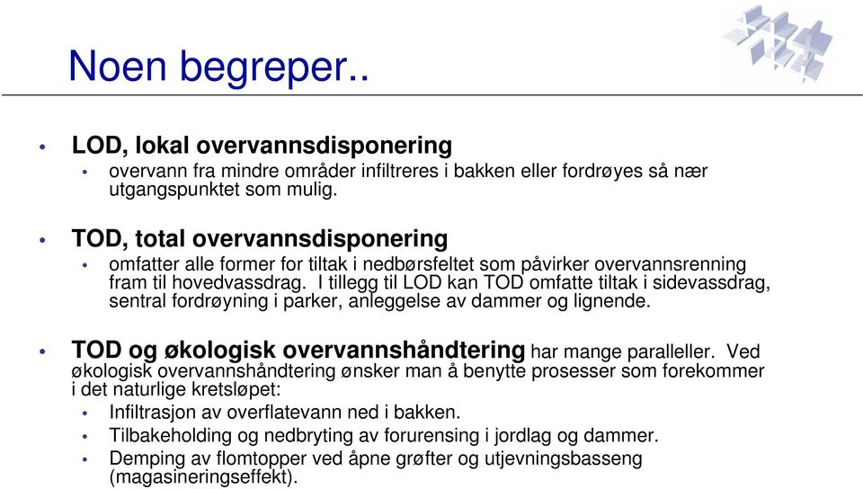 I tillegg til LOD kan TOD omfatte tiltak i sidevassdrag, sentral fordrøyning i parker, anleggelse av dammer og lignende. TOD og økologisk overvannshåndtering har mange paralleller.