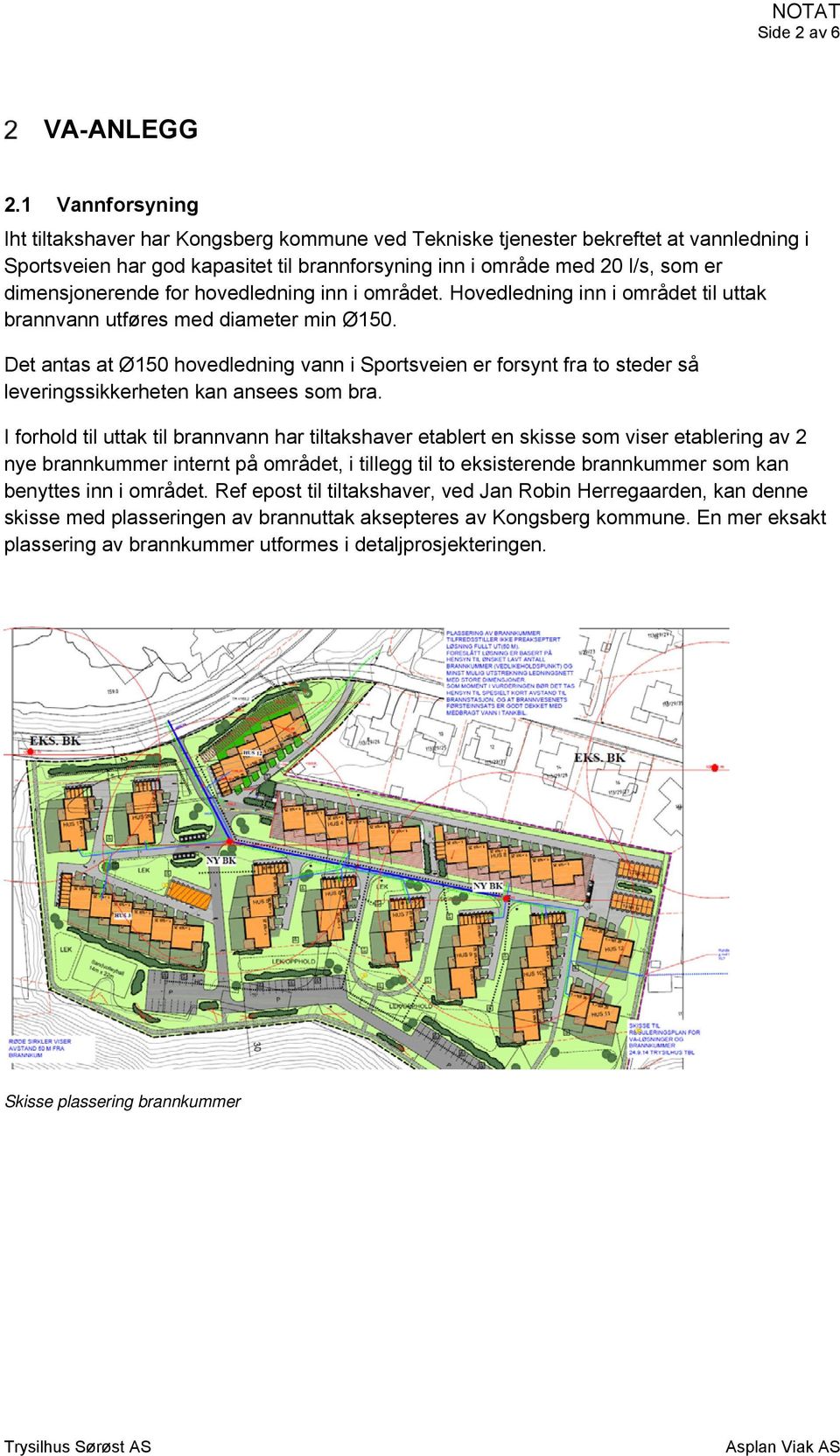 dimensjonerende for hovedledning inn i området. Hovedledning inn i området til uttak brannvann utføres med diameter min Ø150.