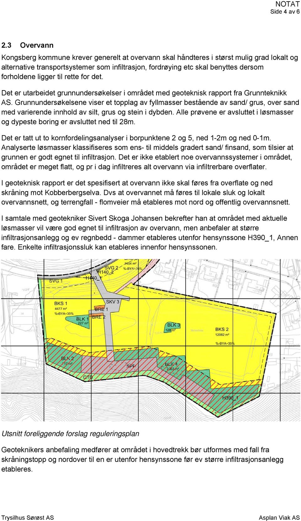 ligger til rette for det. Det er utarbeidet grunnundersøkelser i området med geoteknisk rapport fra Grunnteknikk AS.