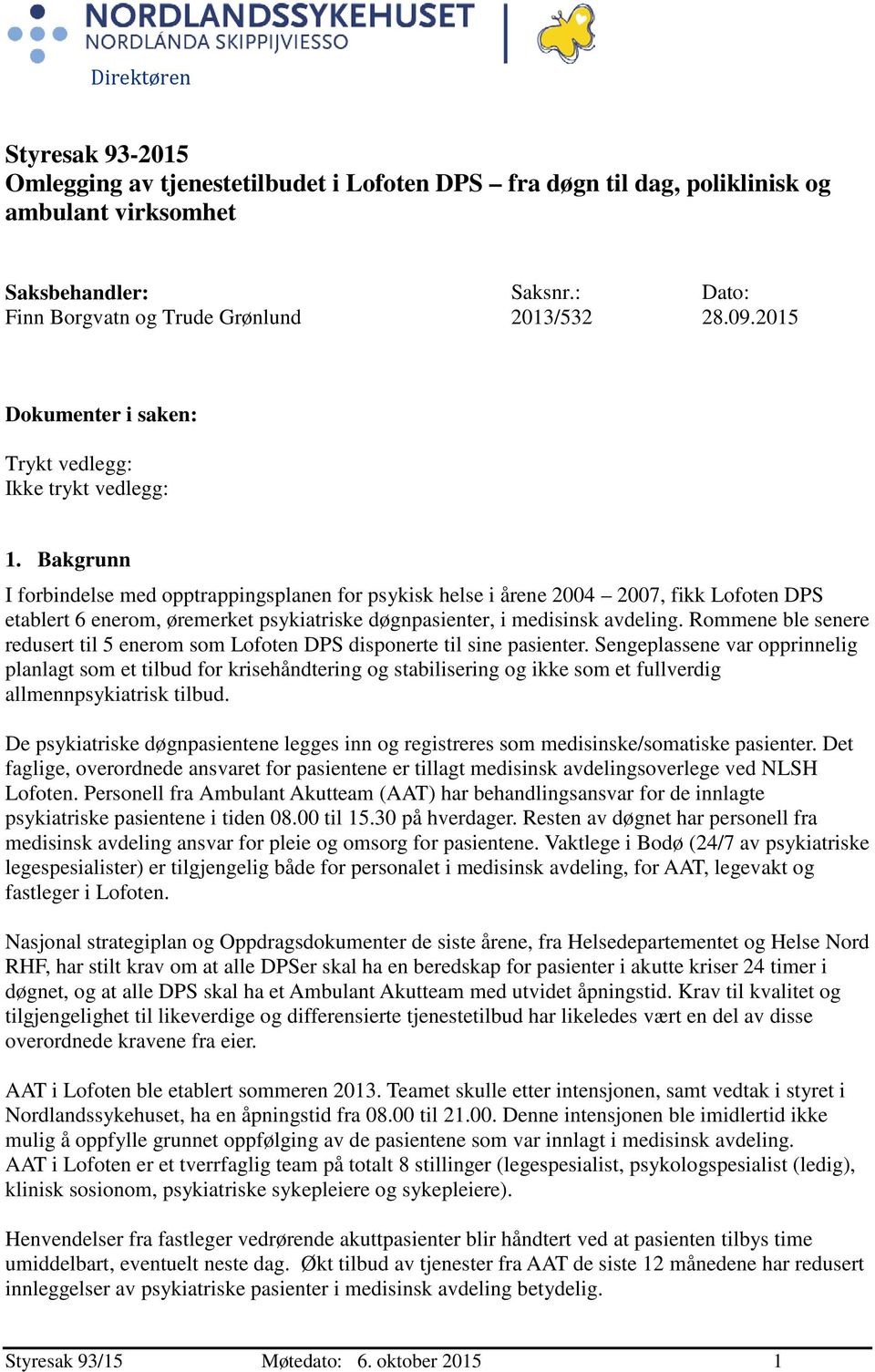 Bakgrunn I forbindelse med opptrappingsplanen for psykisk helse i årene 2004 2007, fikk Lofoten DPS etablert 6 enerom, øremerket psykiatriske døgnpasienter, i medisinsk avdeling.