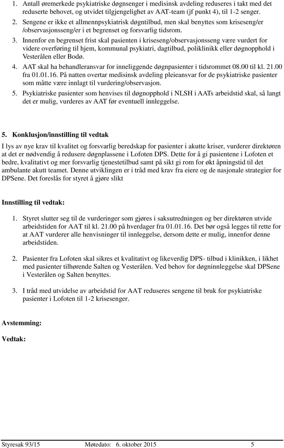 Innenfor en begrenset frist skal pasienten i kriseseng/observasjonsseng være vurdert for videre overføring til hjem, kommunal psykiatri, dagtilbud, poliklinikk eller døgnopphold i Vesterålen eller