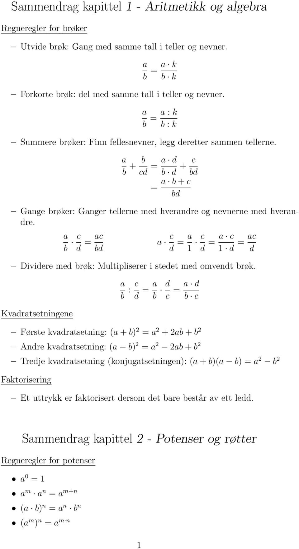 b c d = c bd c d = 1 c d = c 1 d = c d Dividere med brøk: Multipliserer i stedet med omvendt brøk.