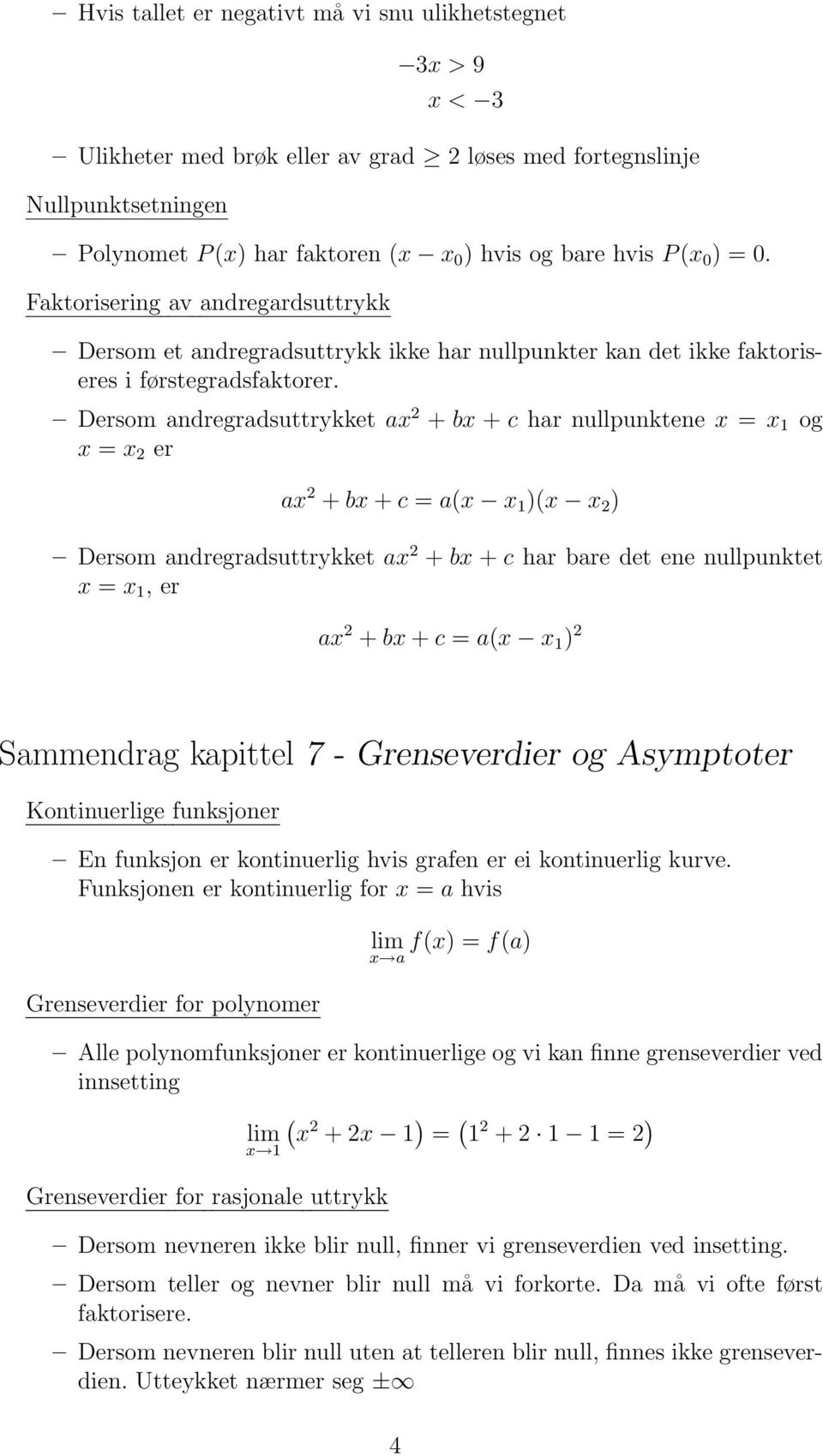 Dersom ndregrdsuttrykket x 2 + bx + c hr nullpunktene x = x 1 og x = x 2 er x 2 + bx + c = (x x 1 )(x x 2 ) Dersom ndregrdsuttrykket x 2 + bx + c hr bre det ene nullpunktet x = x 1, er x 2 + bx + c =