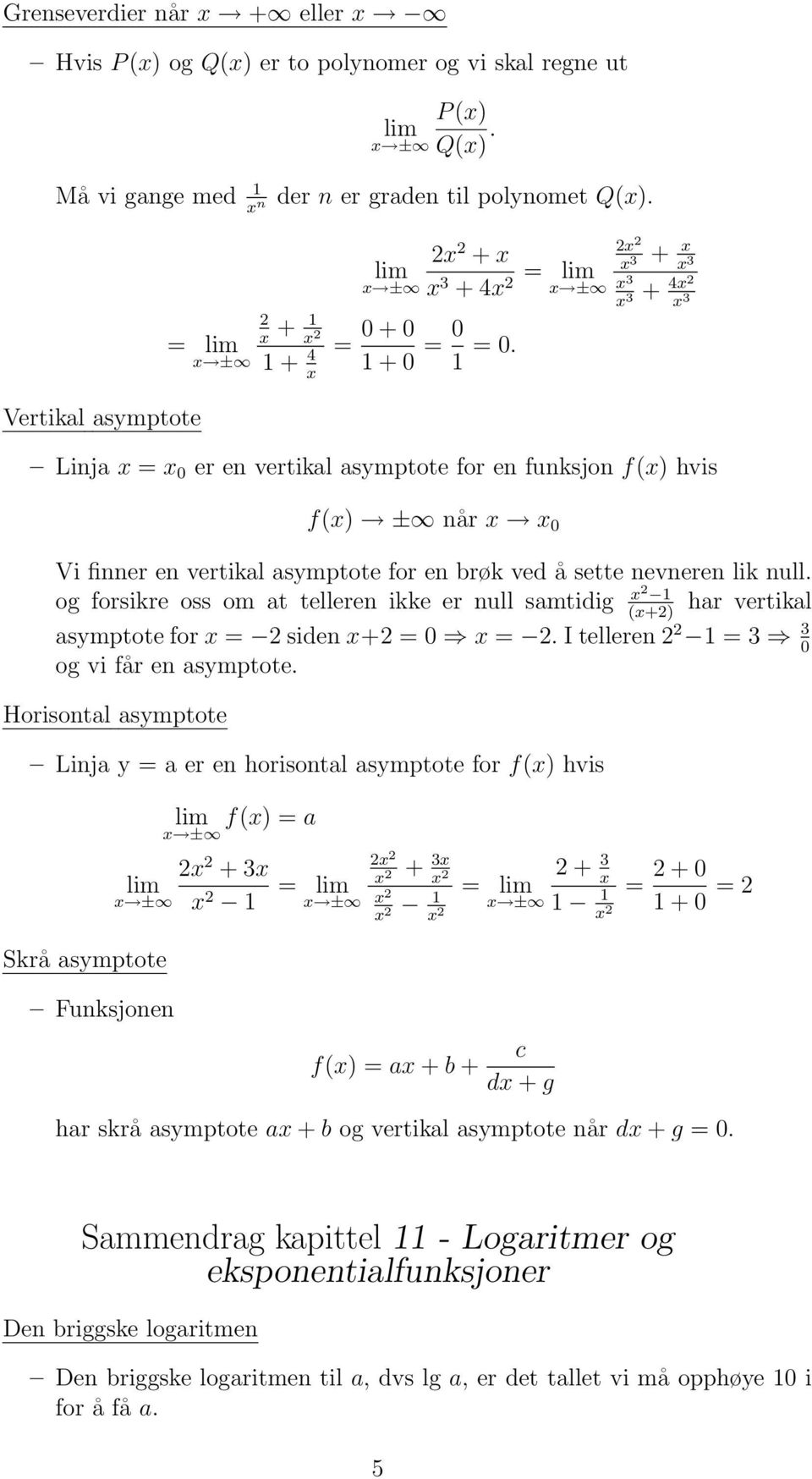 lim 2x 2 + x x 3 x 3 x 3 + 4x2 x 3 x 3 Vertikl symptote Linj x = x 0 er en vertikl symptote for en funksjon f(x) hvis f(x) ± når x x 0 Vi finner en vertikl symptote for en brøk ved å sette nevneren