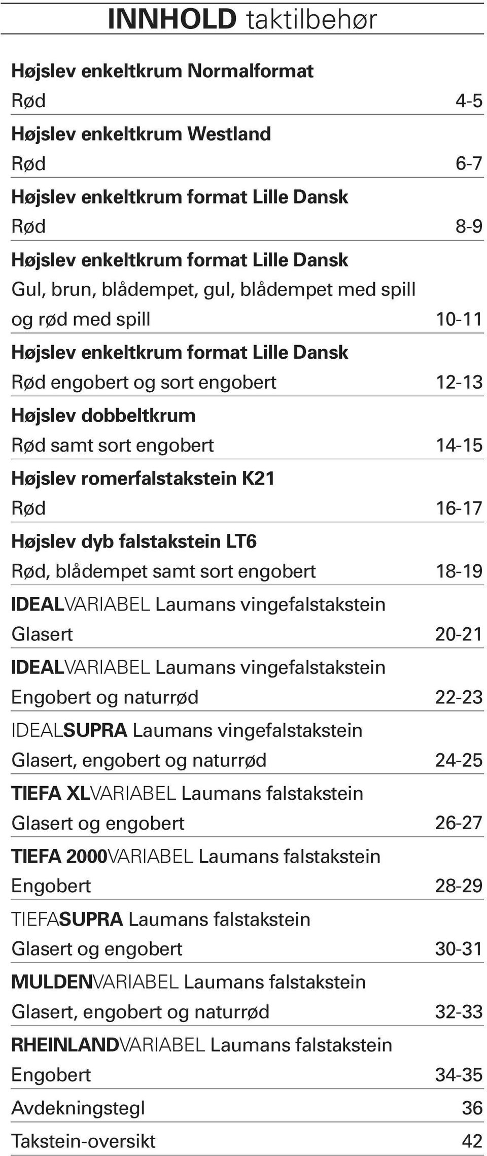 .. 12-13 Højslev dobbeltkrum Rød samt sort engobert... 14-15 Højslev romerfalstakstein K21 Rød... 16-17 Højslev dyb falstakstein LT6 Rød, blådempet samt sort engobert.