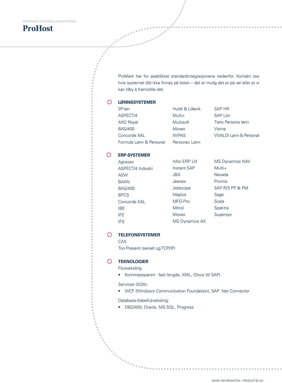 LØNNSSYSTEMER 3P-løn ASPECT/4 AXO Royal BAS/400 Concorde XAL Formula Lønn & Personal Huldt & Lillevik Multi+ Multisoft Movex NVPAS Personec Lønn SAP HR SAP Lön Tieto Persona lønn Visma VIVALDI Lønn &