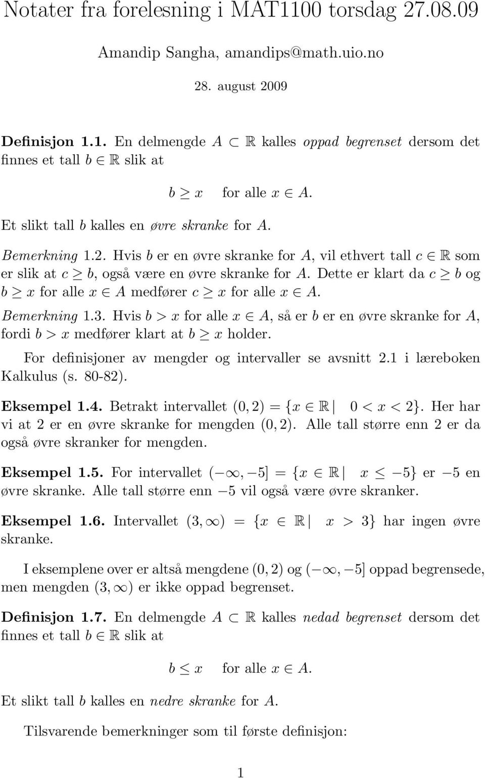 Dette er klart da c b og b x for alle x A medfører c x for alle x A. Bemerkning 1.3. Hvis b > x for alle x A, så er b er en øvre skranke for A, fordi b > x medfører klart at b x holder.