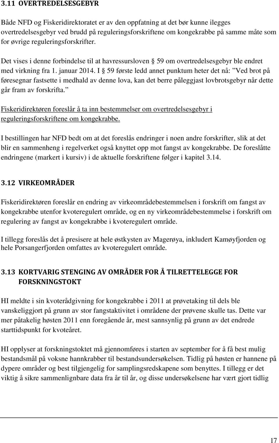 I 59 første ledd annet punktum heter det nå: Ved brot på føresegnar fastsette i medhald av denne lova, kan det berre påleggjast lovbrotsgebyr når dette går fram av forskrifta.