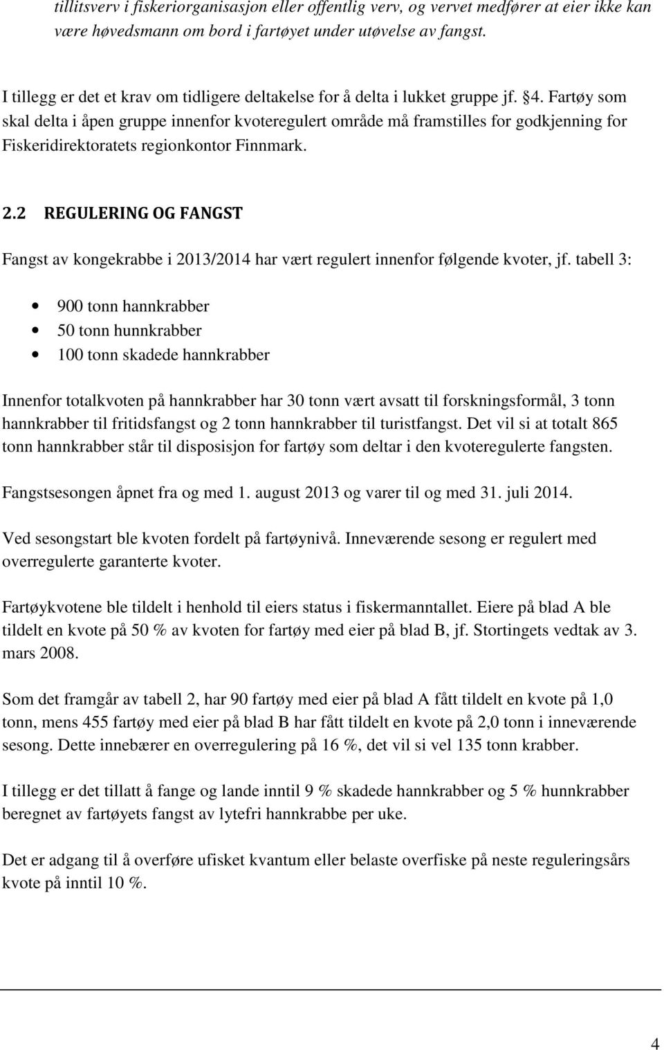 Fartøy som skal delta i åpen gruppe innenfor kvoteregulert område må framstilles for godkjenning for Fiskeridirektoratets regionkontor Finnmark. 2.