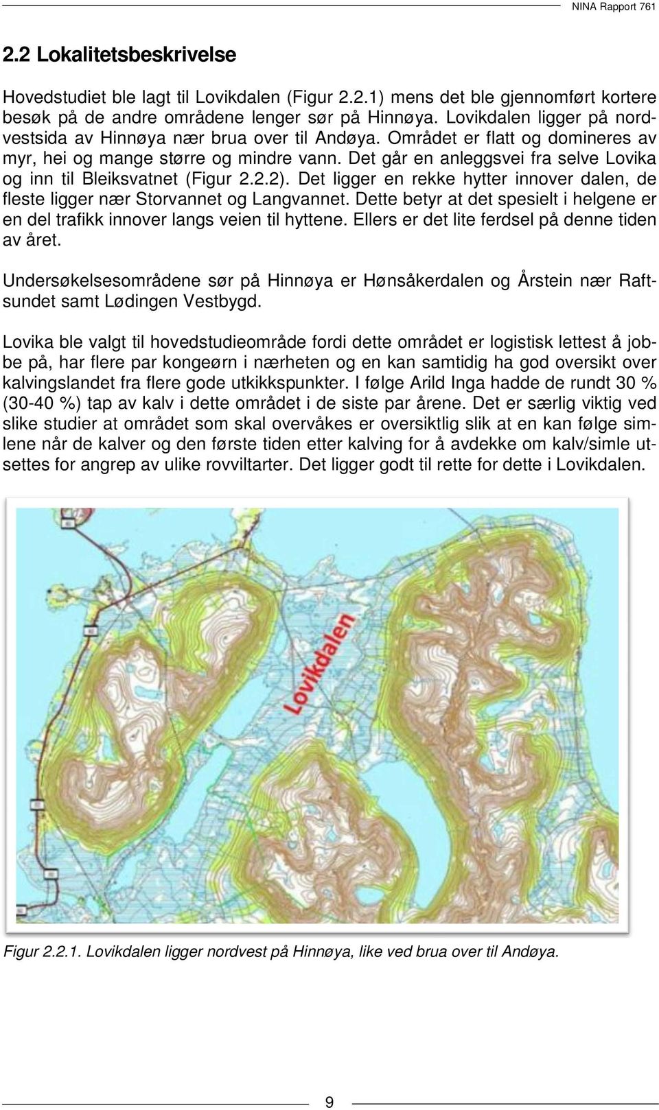 Det går en anleggsvei fra selve Lovika og inn til Bleiksvatnet (Figur 2.2.2). Det ligger en rekke hytter innover dalen, de fleste ligger nær Storvannet og Langvannet.