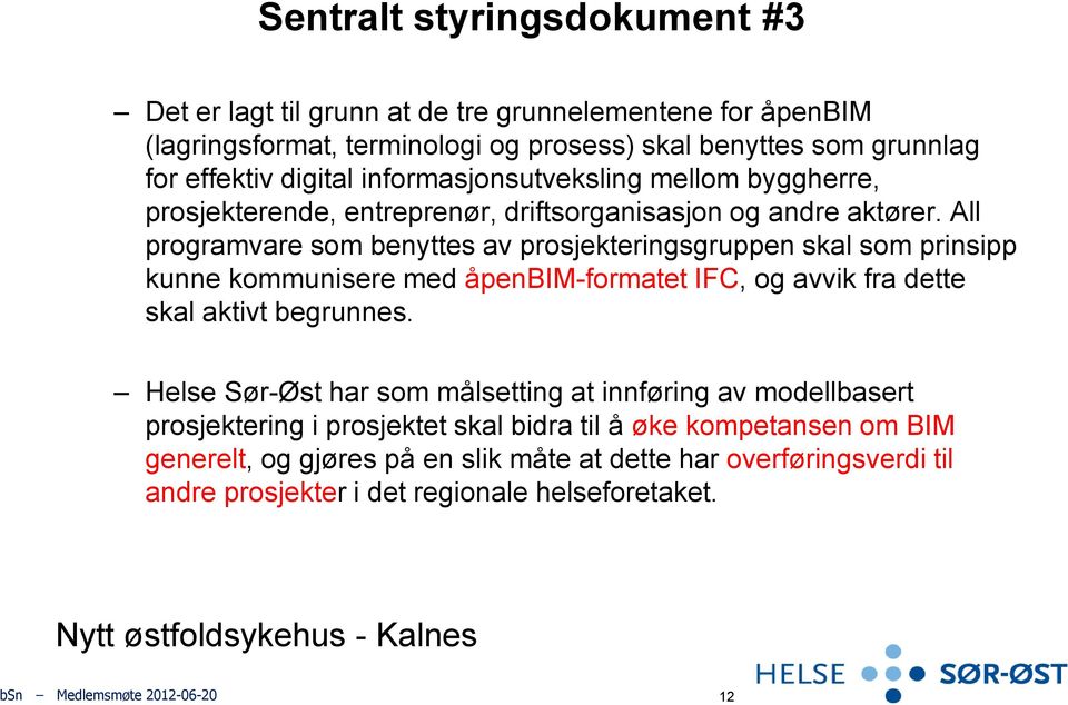 All programvare som benyttes av prosjekteringsgruppen skal som prinsipp kunne kommunisere med åpenbim-formatet IFC, og avvik fra dette skal aktivt begrunnes.